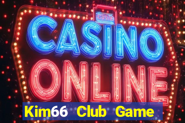 Kim66 Club Game Bài Slot Đổi Thưởng