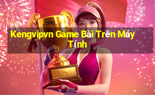 Kengvipvn Game Bài Trên Máy Tính