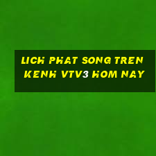 lich phat song tren kenh vtv3 hom nay