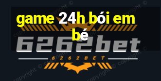 game 24h bói em bé