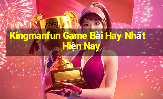 Kingmanfun Game Bài Hay Nhất Hiện Nay