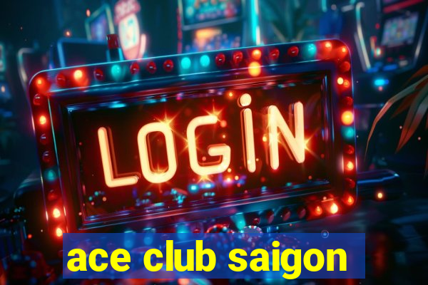 ace club saigon