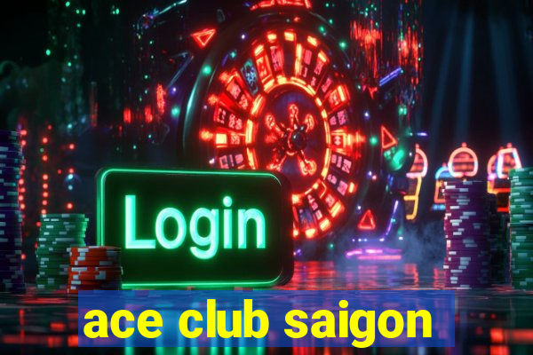 ace club saigon