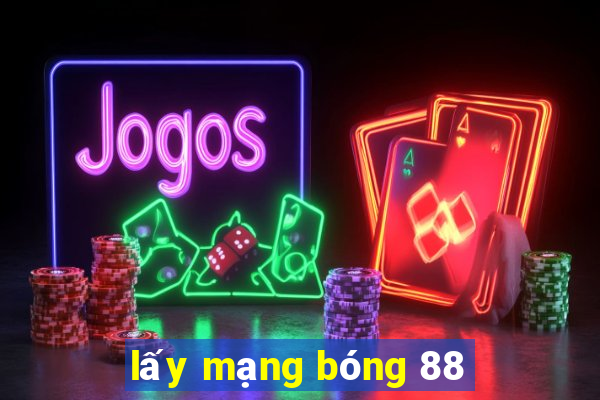 lấy mạng bóng 88