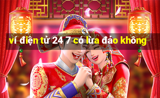 ví điện tử 24 7 có lừa đảo không