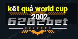 kết quả world cup 2002