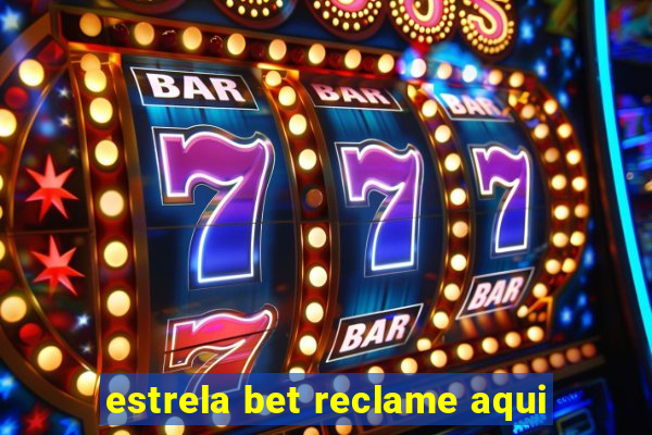 estrela bet reclame aqui