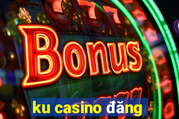 ku casino đăng