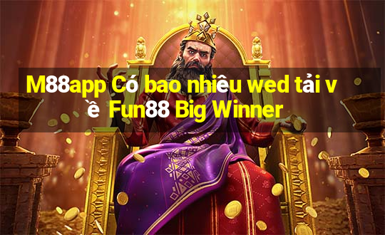 M88app Có bao nhiêu wed tải về Fun88 Big Winner