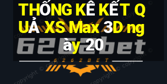 THỐNG KÊ KẾT QUẢ XS Max 3D ngày 20