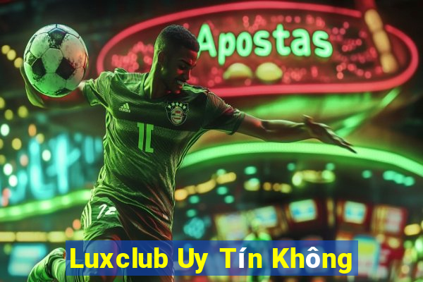 Luxclub Uy Tín Không