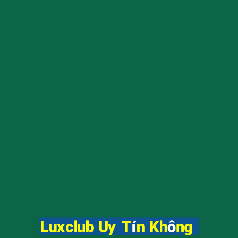 Luxclub Uy Tín Không