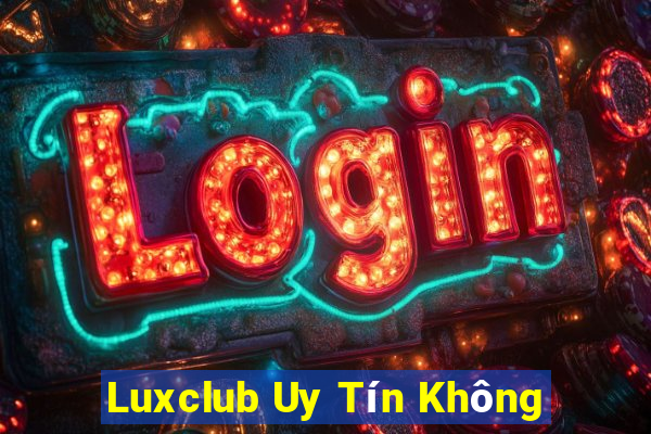 Luxclub Uy Tín Không