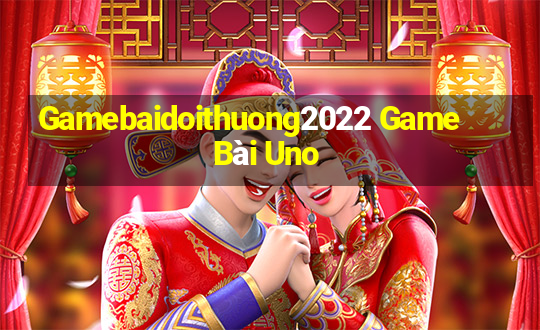 Gamebaidoithuong2022 Game Bài Uno