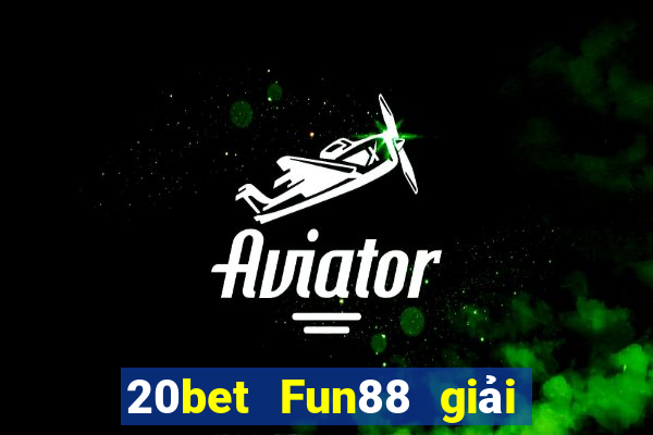 20bet Fun88 giải trí toàn vẹn