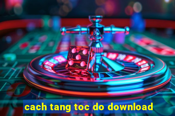 cach tang toc do download