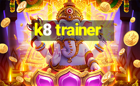 k8 trainer