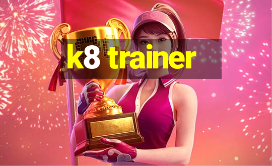 k8 trainer