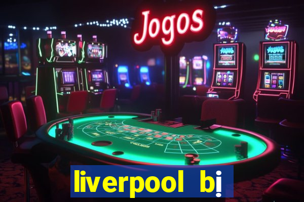 liverpool bị loại khỏi c1