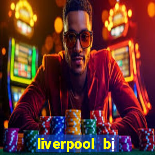 liverpool bị loại khỏi c1