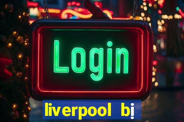 liverpool bị loại khỏi c1