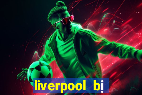 liverpool bị loại khỏi c1