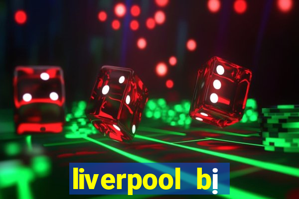 liverpool bị loại khỏi c1