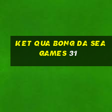 ket qua bong da sea games 31