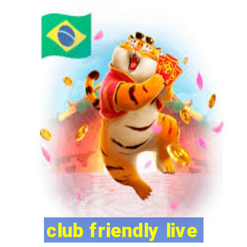 club friendly live