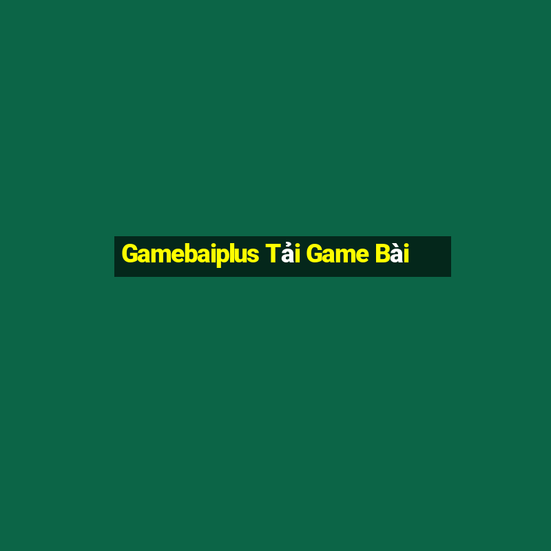 Gamebaiplus Tải Game Bài