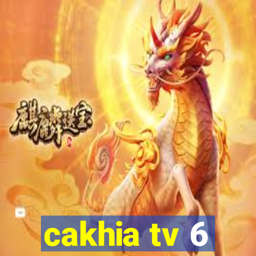 cakhia tv 6