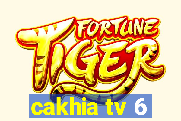 cakhia tv 6