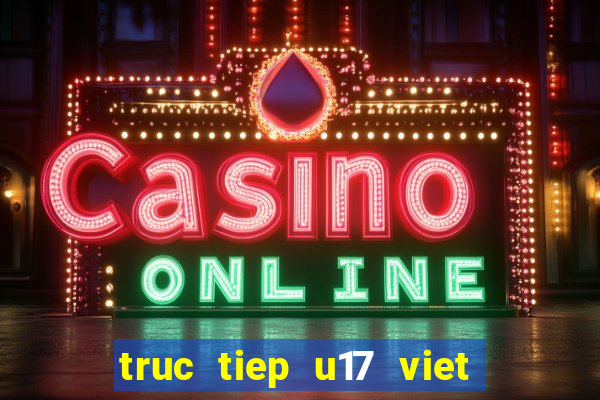 truc tiep u17 viet nam thai lan