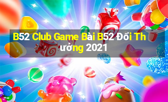 B52 Club Game Bài B52 Đổi Thưởng 2021