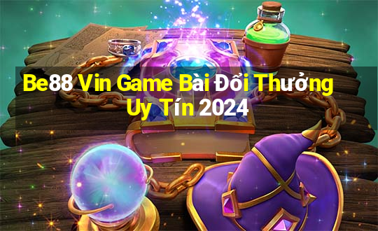 Be88 Vin Game Bài Đổi Thưởng Uy Tín 2024