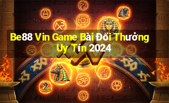 Be88 Vin Game Bài Đổi Thưởng Uy Tín 2024