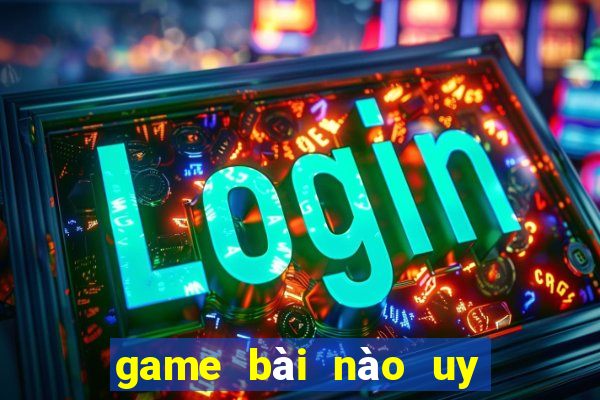 game bài nào uy tín nhất