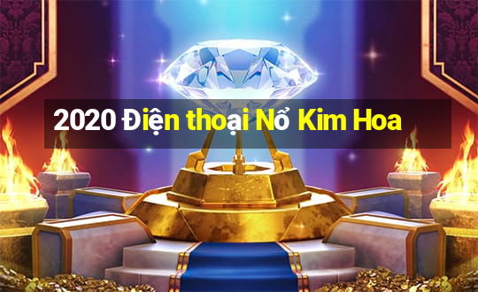 2020 Điện thoại Nổ Kim Hoa