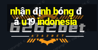 nhận định bóng đá u19 indonesia