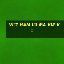 việt nam lợi mà vui vẻ