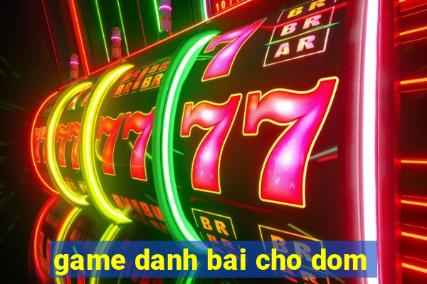 game danh bai cho dom