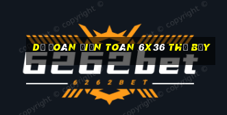 Dự Đoán Điện Toán 6x36 thứ bảy