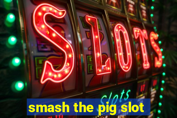 smash the pig slot