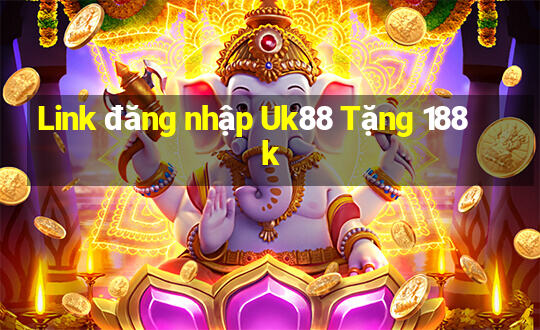 Link đăng nhập Uk88 Tặng 188k