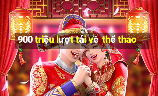 900 triệu lượt tải về thể thao