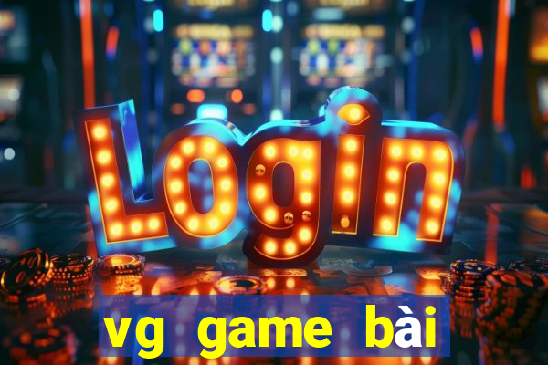 vg game bài thực sự