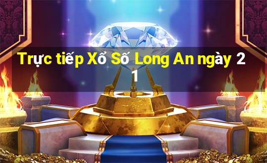 Trực tiếp Xổ Số Long An ngày 21