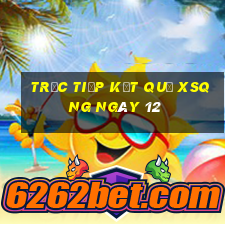 Trực tiếp kết quả XSQNG ngày 12