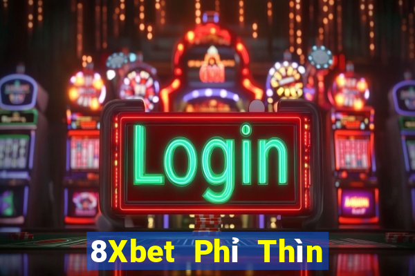 8Xbet Phỉ Thìn giải trí