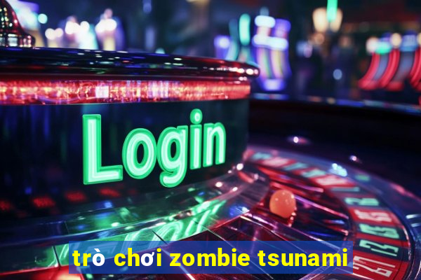 trò chơi zombie tsunami